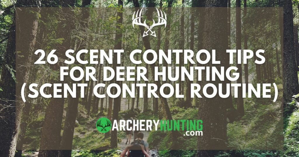 My Scent Control Routine with 26 Scent Control Tips for Deer Hunting